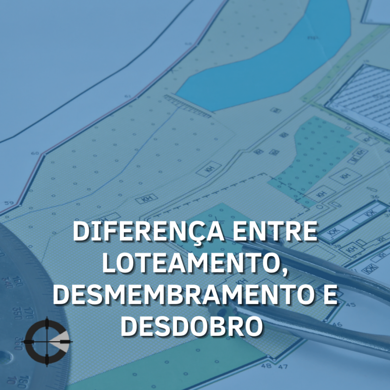 A diferença entre Loteamento, Desmembramento e Desdobro