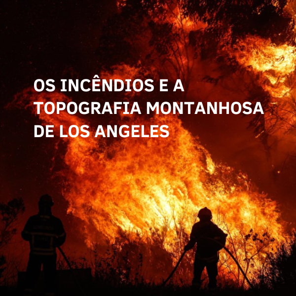 Os incêndios e a topografia montanhosa de Los Angeles